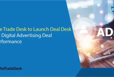 The Trade Desk to Launch Deal Desk for Digital Advertising Deal Performance