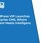 WordPress VIP Launches Enterprise CMS, Where Content Meets Intelligence