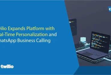Twilio Expands Platform with Real-Time Personalization and WhatsApp Business Calling
