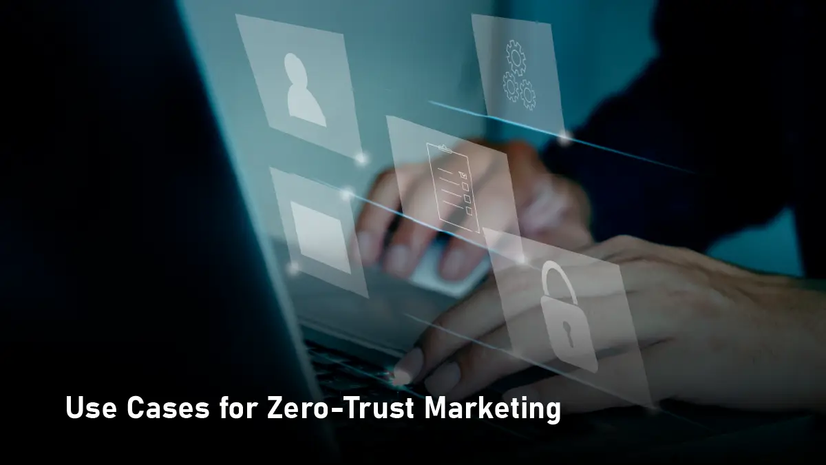 Zero-Trust Marketing Explained: How to Balance Data, Privacy, and Personalization