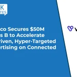 Vibe.co Secures $50M Series B to Accelerate AI-Driven, Hyper-Targeted Advertising on Connected TV
