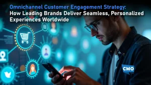 Omnichannel Customer Engagement Strategy: How Leading Brands Deliver Seamless, Personalized Experiences Worldwide