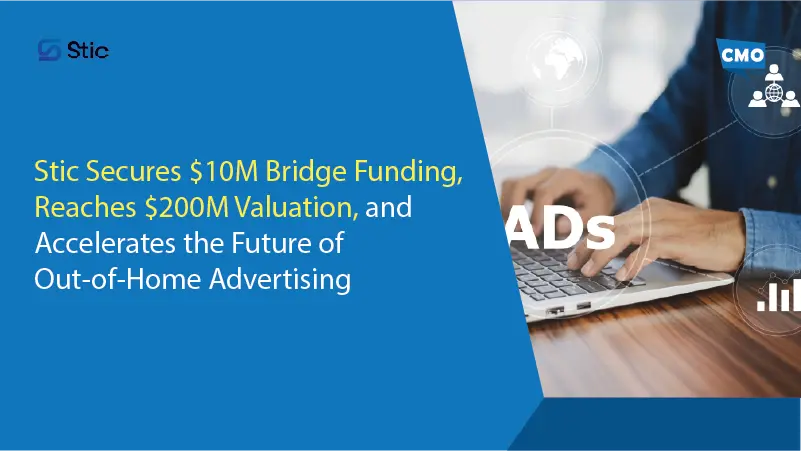 Stic Secures $10M Bridge Funding, Reaches $200M Valuation, and Accelerates the Future of Out-of-Home Advertising
