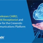 Crexendo Releases CAIRO, Crexendo’s AI Receptionist and Orchestrator for the Crexendo Cloud Communications Platform