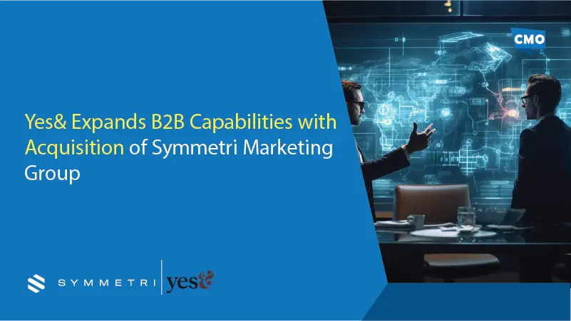 Yes& Expands B2B Capabilities with Acquisition of Symmetri Marketing Group