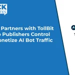 Arc XP Partners with TollBit to Help Publishers Control and Monetize AI Bot Traffic