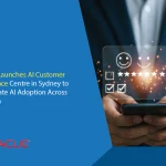 Oracle Launches AI Customer Excellence Centre in Sydney to Accelerate AI Adoption Across Oceania