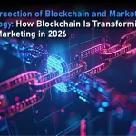 The Intersection of Blockchain and Marketing Technology: How Blockchain Is Transforming Digital Marketing in 2026