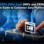 How Do CDPs Differ from DMPs and CRMs? A Complete Guide to Customer Data Platforms